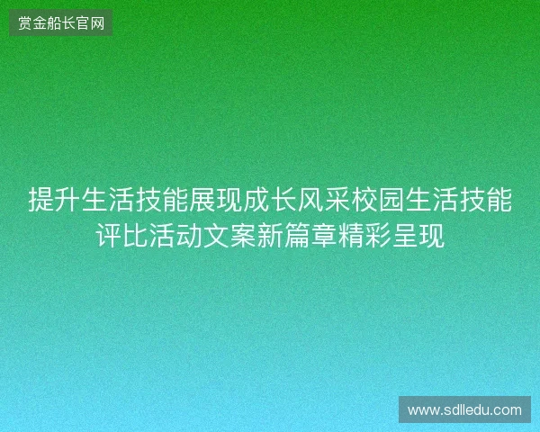提升生活技能展现成长风采校园生活技能评比活动文案新篇章精彩呈现 提升生活技能展现成长风采校园生活技能评比活动文案新篇章精彩呈现